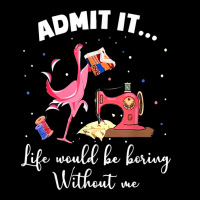 Flamingo Funny Admit It Life Would Be Boring Without Me V-neck Tee | Artistshot