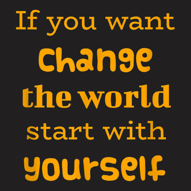 If You Want To Change The World Start With Yourself The Future T-shirt | Artistshot