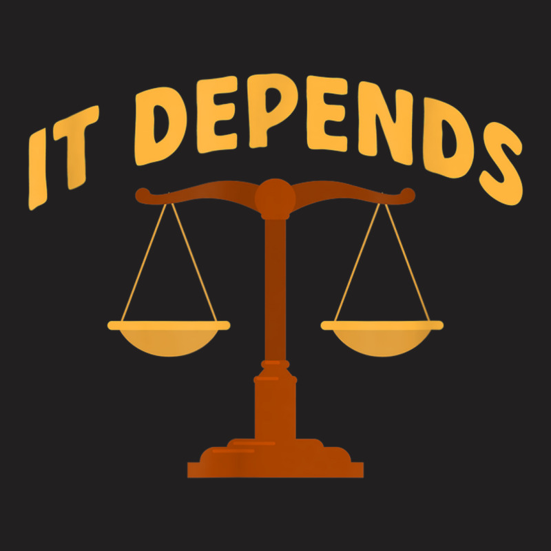 It Depends Lawyer Judge Law Justice T-shirt | Artistshot