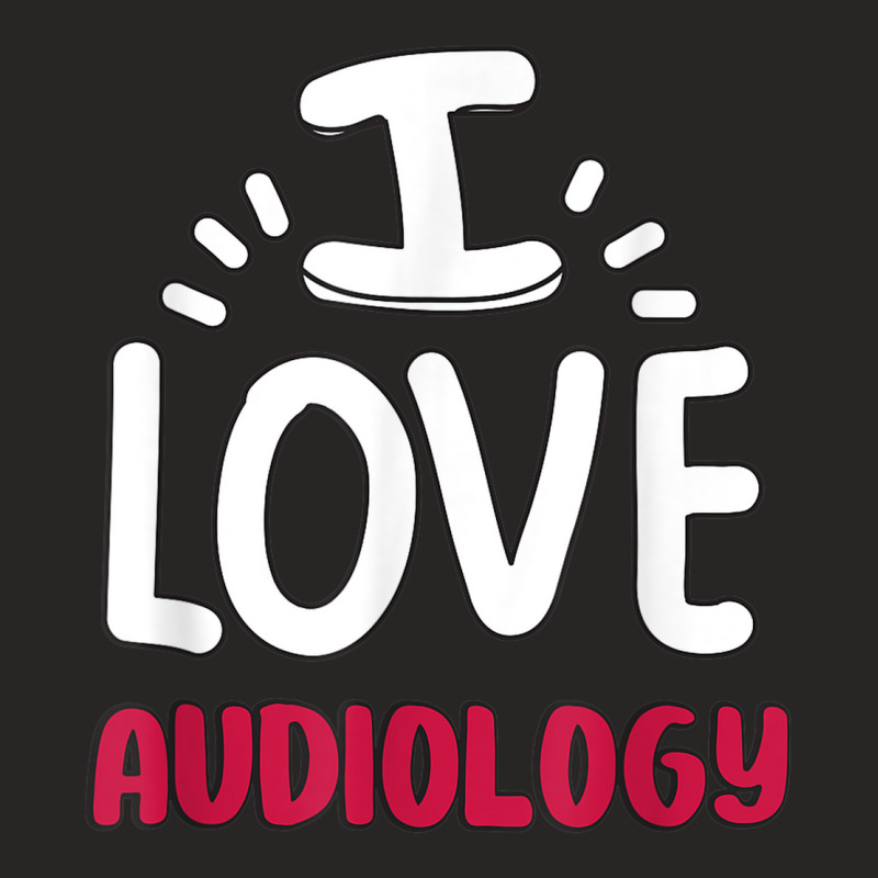 I Love Audiology For Audiologists All Things Audiological Ladies Fitted T-Shirt by Hoodies | Artistshot