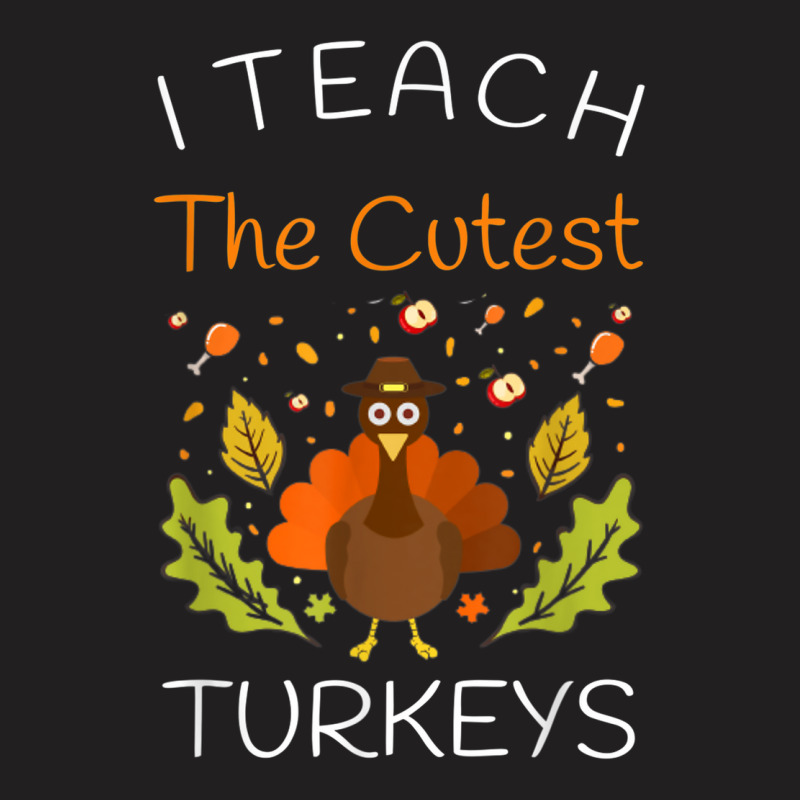 I Teach The Cutest Turkeys Teacher Thanksgiving Fall Season T-shirt | Artistshot