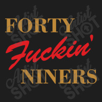 Forty Fuckin Niners Classic T-shirt | Artistshot