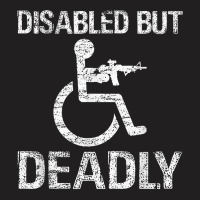 Disabled But Deadly T Shirt T-shirt | Artistshot