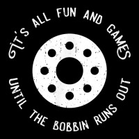 Funny Sewing T Shirt Fun And Games Till The Bobbin Runs Out Toddler Sweatshirt | Artistshot