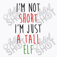 Im Not Short Im Just A Tall Elf T-shirt | Artistshot