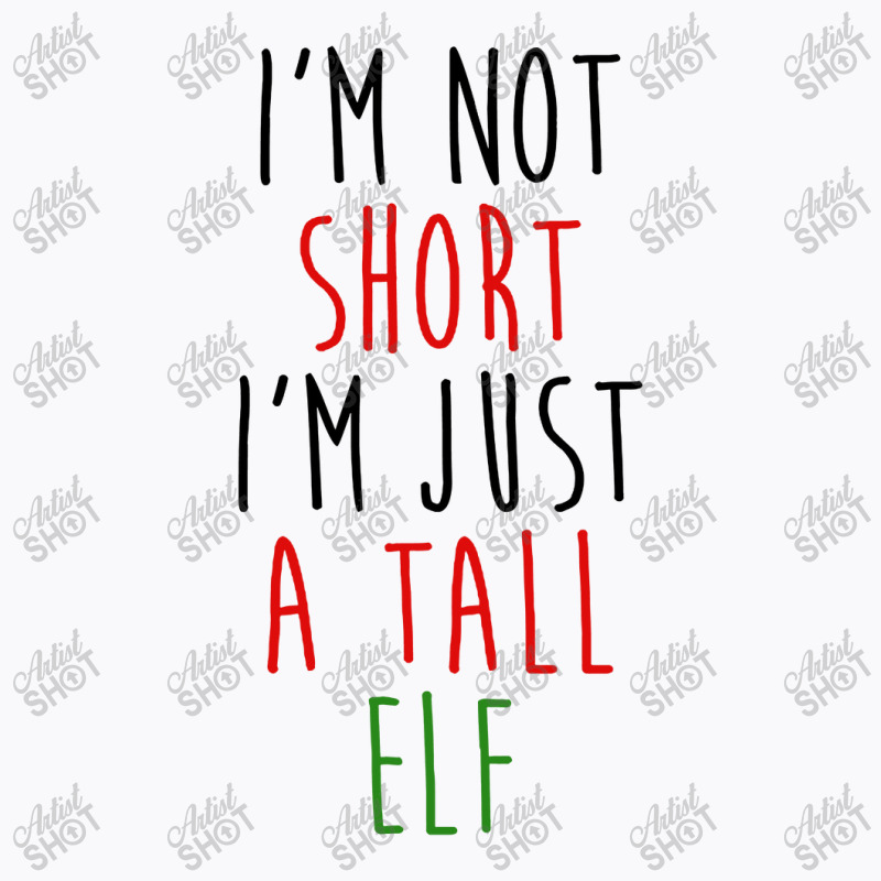 Im Not Short Im Just A Tall Elf T-shirt | Artistshot