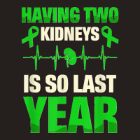 Having Two Kidneys Is So Last Year Organ Donation Awareness T Shirt Tank Top | Artistshot