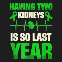 Having Two Kidneys Is So Last Year Organ Donation Awareness T Shirt Classic T-shirt | Artistshot