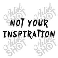 Not Your Inspiration Baby Bodysuit | Artistshot