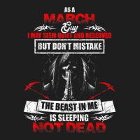 As A March Guy I May Seem Quiet And Reserved Shirt Classic T-shirt | Artistshot