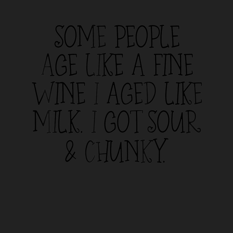 Some People Age Like A Fine Wine I Aged Like Milk T Shirt Backpack | Artistshot