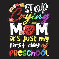 Stop Crying Mom Its Just My First Day T  Shirt Cute Stop Crying Mom It T-shirt | Artistshot