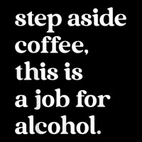 Step Aside Coffee, This Is A Job For Alcohol Funny Quotes T Shirt Men's 3/4 Sleeve Pajama Set | Artistshot