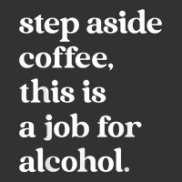 Step Aside Coffee, This Is A Job For Alcohol Funny Quotes T Shirt Vintage Hoodie And Short Set | Artistshot