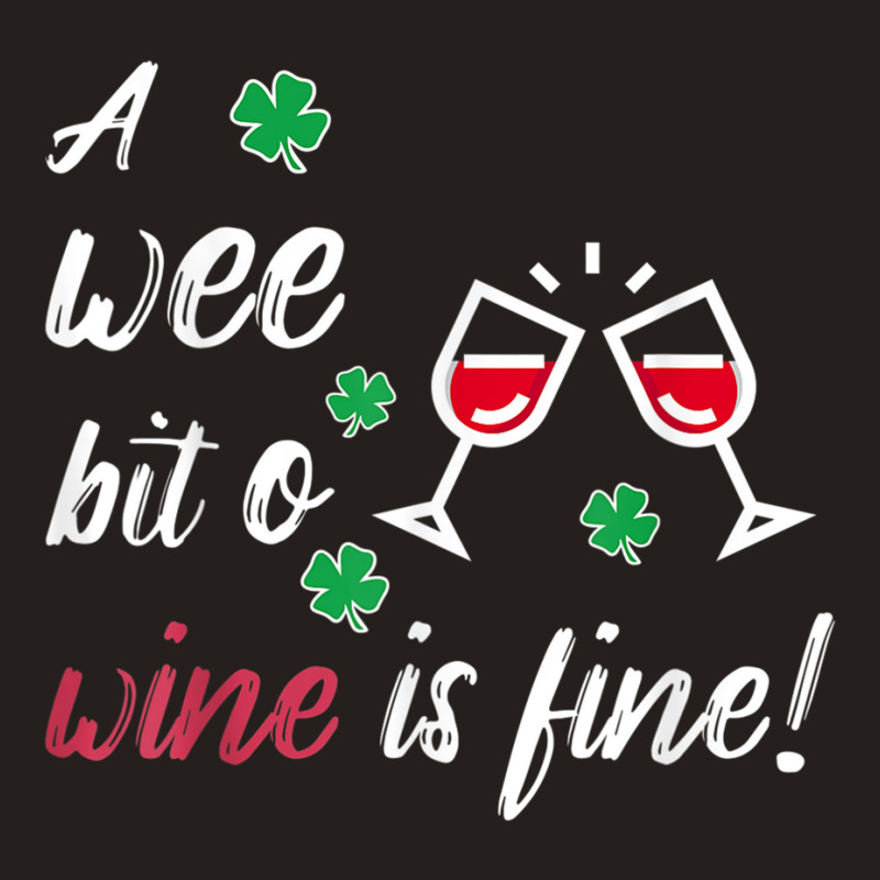 A Wee Bit O Wine Is Fine St Patricks Day Drinking Tshirt Tank Top | Artistshot