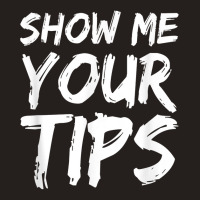 Show Me Your Tips Bartender Funny Bartending Men Women Tank Top | Artistshot