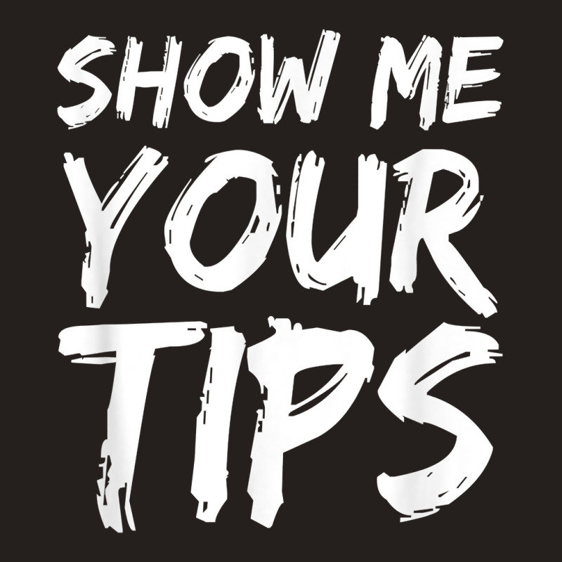 Show Me Your Tips Bartender Funny Bartending Men Women Tank Top | Artistshot