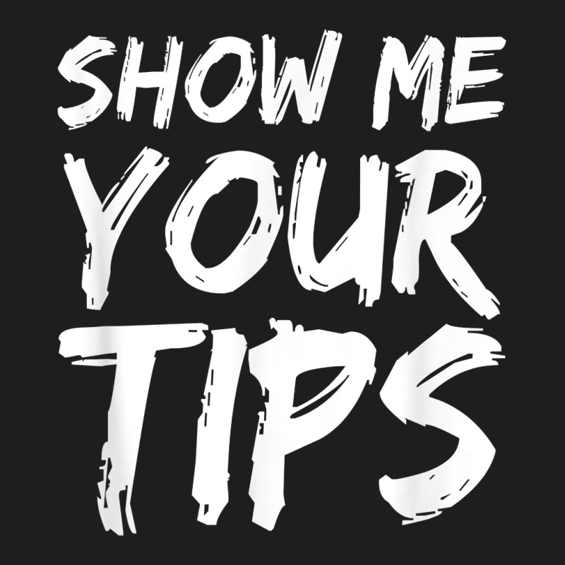 Show Me Your Tips Bartender Funny Bartending Men Women Classic T-shirt | Artistshot