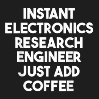 Instant Electronics Research Engineer Just Add Coffee Classic T-shirt | Artistshot