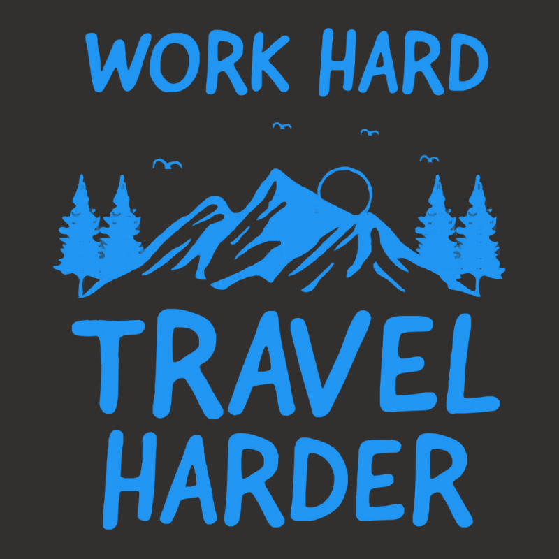 Traveling T  Shirt Work Hard Travel Harder T  Shirt (2) Champion Hoodie | Artistshot