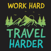 Traveling T  Shirt Work Hard Travel Harder T  Shirt (4) T-shirt | Artistshot