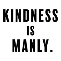 Funny Kindness Is Manly T Shirt Baby Tee | Artistshot