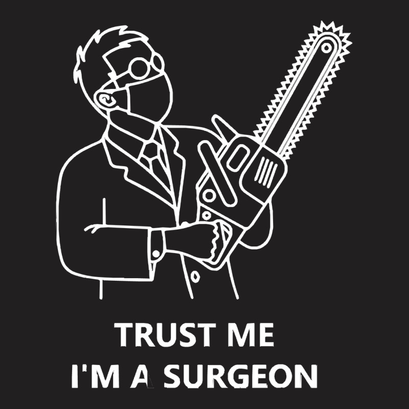 Tree Surgeon T  Shirt Trust Me I'm A Surgeon T  Shirt T-shirt | Artistshot