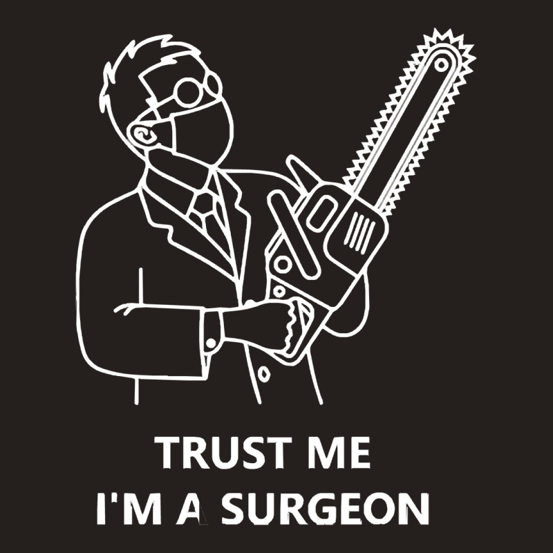 Tree Surgeon T  Shirt Trust Me I'm A Surgeon T  Shirt Tank Top | Artistshot