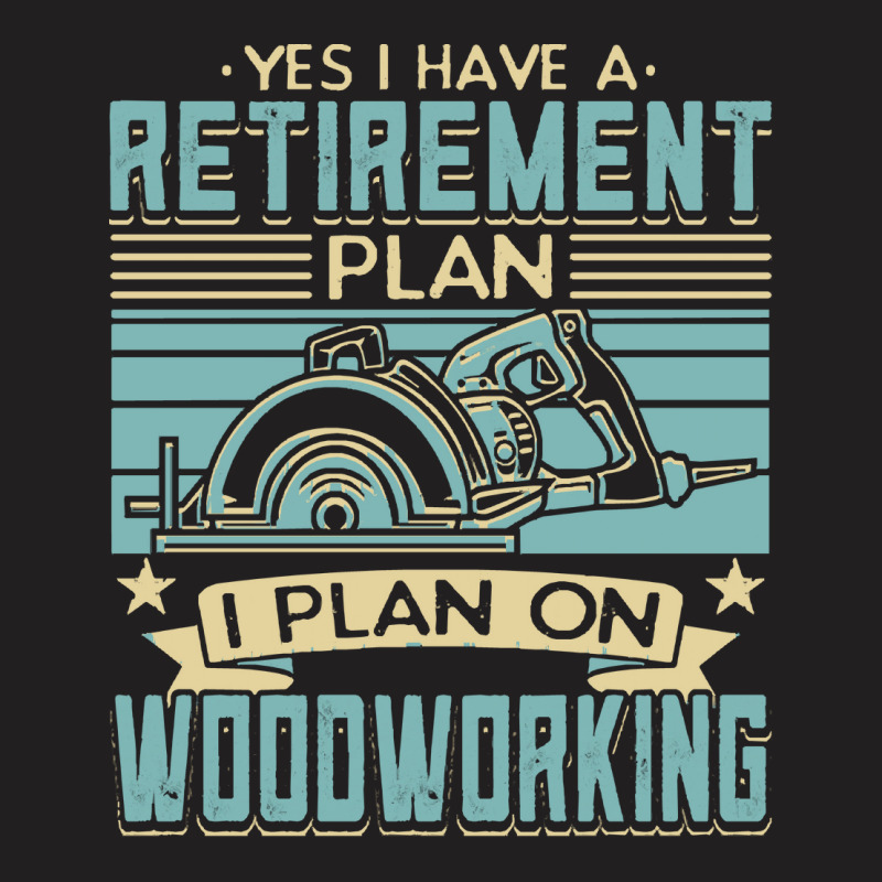 Tree Trimmer Daddy T  Shirt Yes I Have A Retirement Plan Woodworking T T-shirt | Artistshot