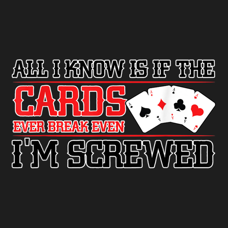 If The Cards Break Even Im Screwed Poker Texas Holdem Omaha Classic T-shirt by Moose | Artistshot