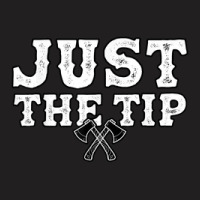 Just The Tip   Axe Throwing Hatchet Thrower T-shirt | Artistshot