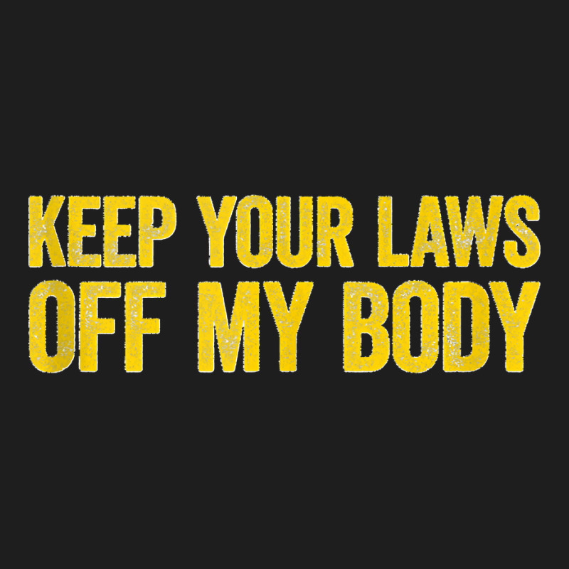 Keep Your Laws Off My Body Pro Choice Feminist Tank Top Classic T-shirt | Artistshot