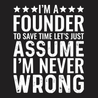 Job Title T  Shirt I' M A Founder To Save Time Let's Just Assume I' M T-shirt | Artistshot