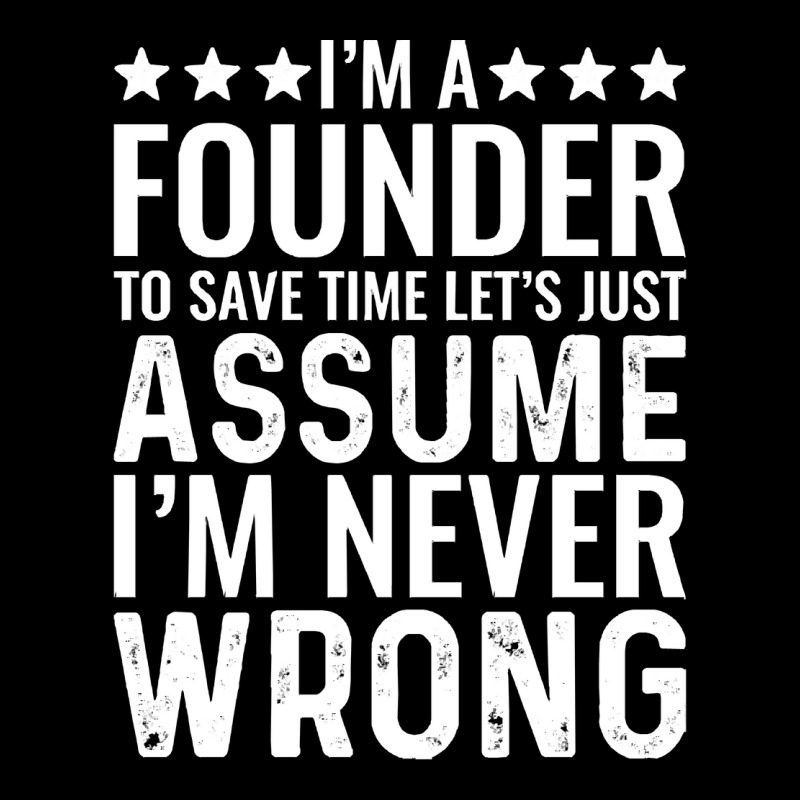 Job Title T  Shirt I' M A Founder To Save Time Let's Just Assume I' M V-neck Tee | Artistshot