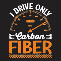 I Drive Only Carbon Fiber Racing Car Driving Driver Graphic Premium T  T-shirt | Artistshot