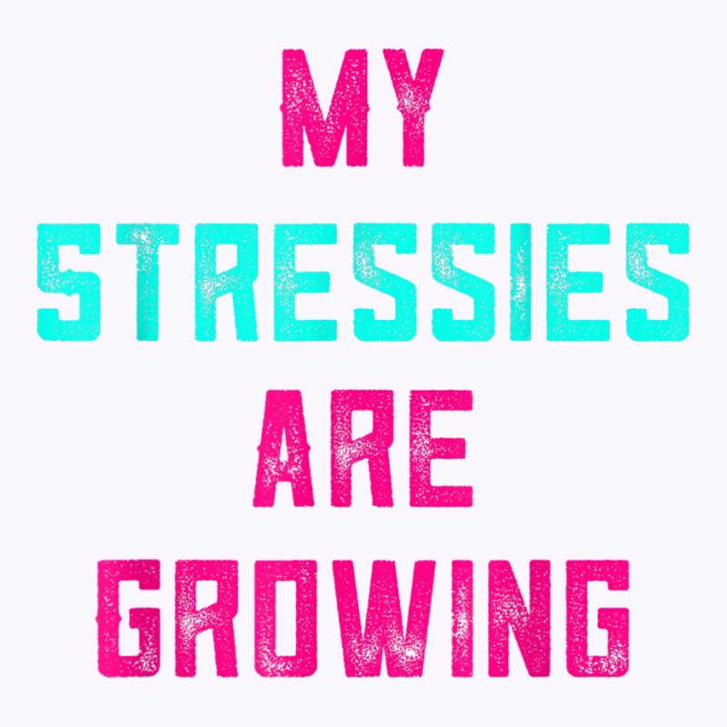 My Stressies Are Growing Funny Overworked Stressed Out Shirt Tank Top by cm-arts | Artistshot