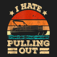 I Hate Pulling Out Pontoon Captain Funny Boat Tank Top Classic T-shirt | Artistshot