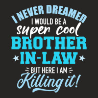 I Never Dreamed I Would Be A Super Cool Brotherinlaw Ladies Fitted T-shirt | Artistshot