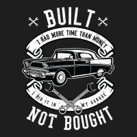 Built Not Bought   More Time Than Money T Shirt Classic T-shirt | Artistshot