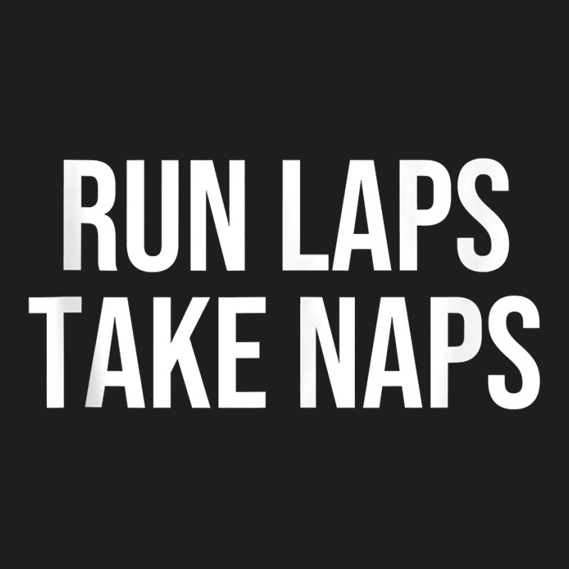 Run Laps Take Naps Tank Top Classic T-shirt | Artistshot