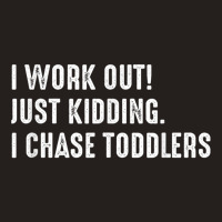 I Work Out! Just Kidding. I Chase Toddlers T Shirt Tank Top | Artistshot