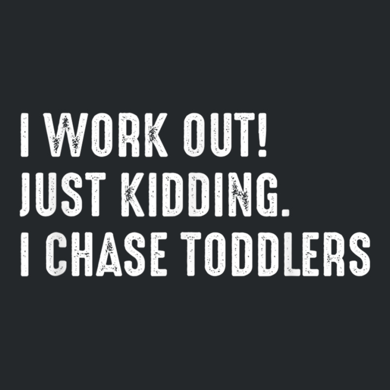 I Work Out! Just Kidding. I Chase Toddlers T Shirt Crewneck Sweatshirt by cm-arts | Artistshot