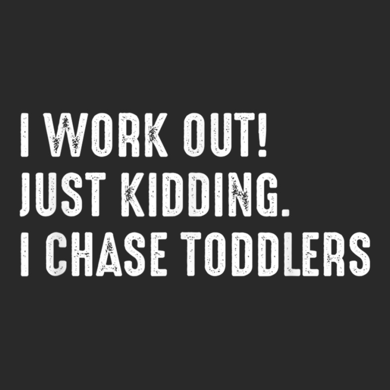 I Work Out! Just Kidding. I Chase Toddlers T Shirt Toddler T-shirt by cm-arts | Artistshot