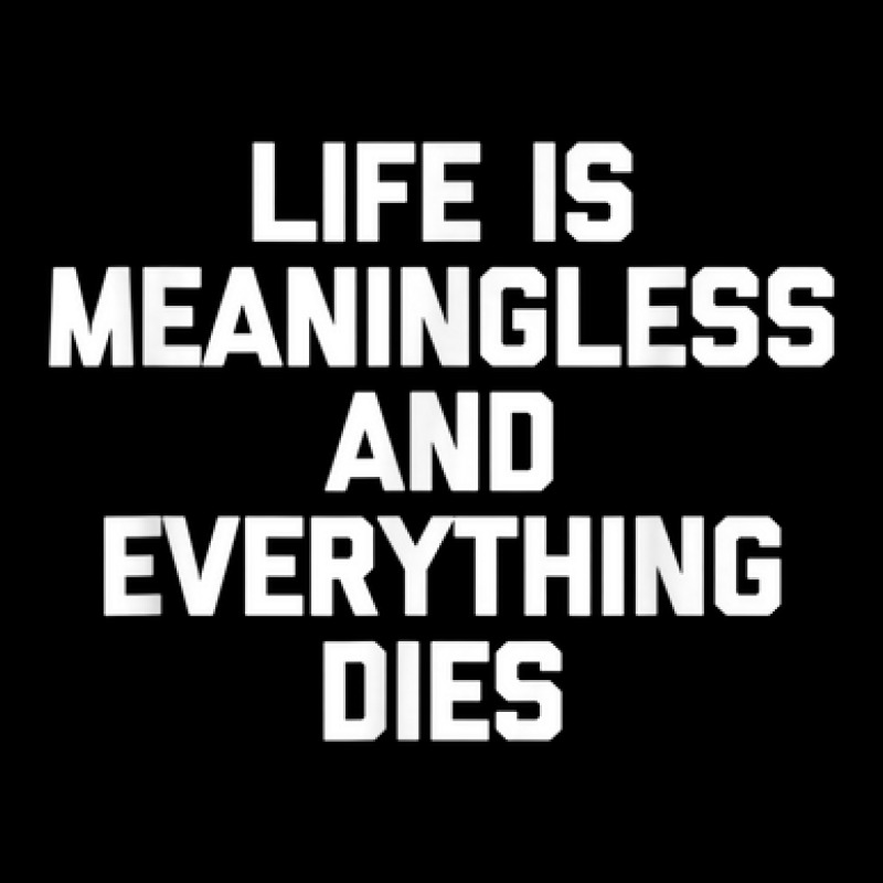 Life Is Meaningless & Everything Dies   Funny Saying Novelty Adjustable Cap by Scarlets | Artistshot