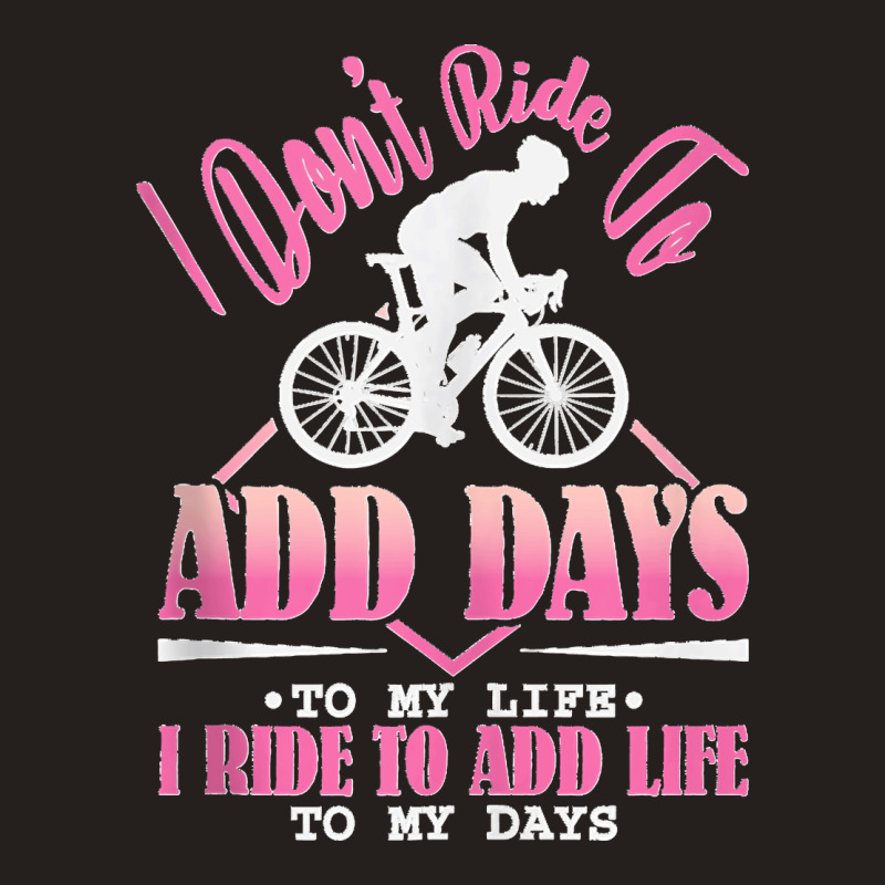 I Don't Ride To Add Days To My Life I Ride   Bicycle Cycling Tank Top Tank Top | Artistshot