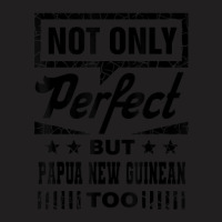 Not Only Perfect But Papua New Guinean Too Funny T-shirt | Artistshot