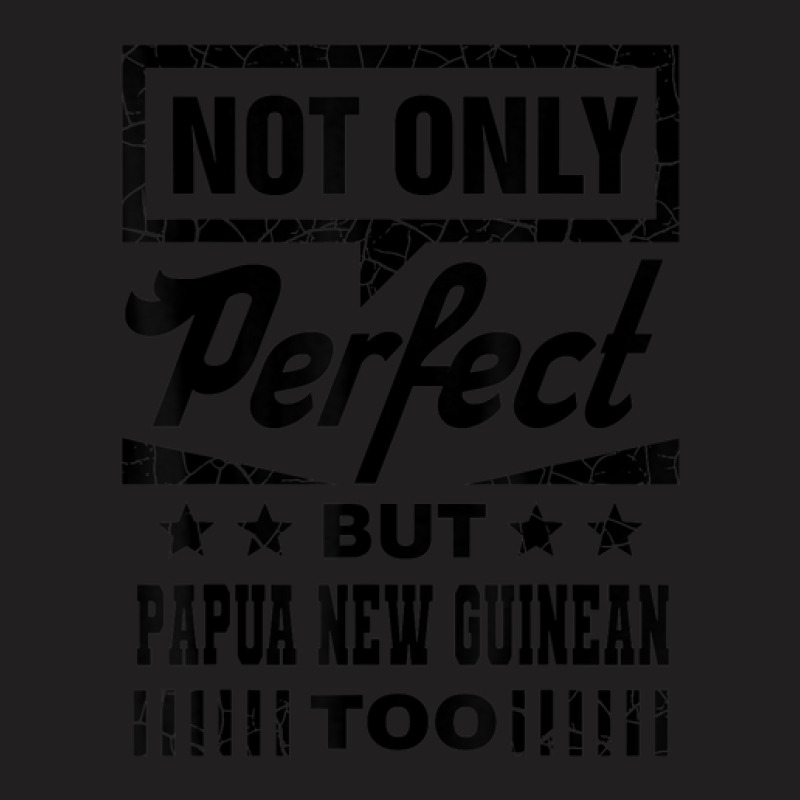 Not Only Perfect But Papua New Guinean Too Funny T-shirt | Artistshot