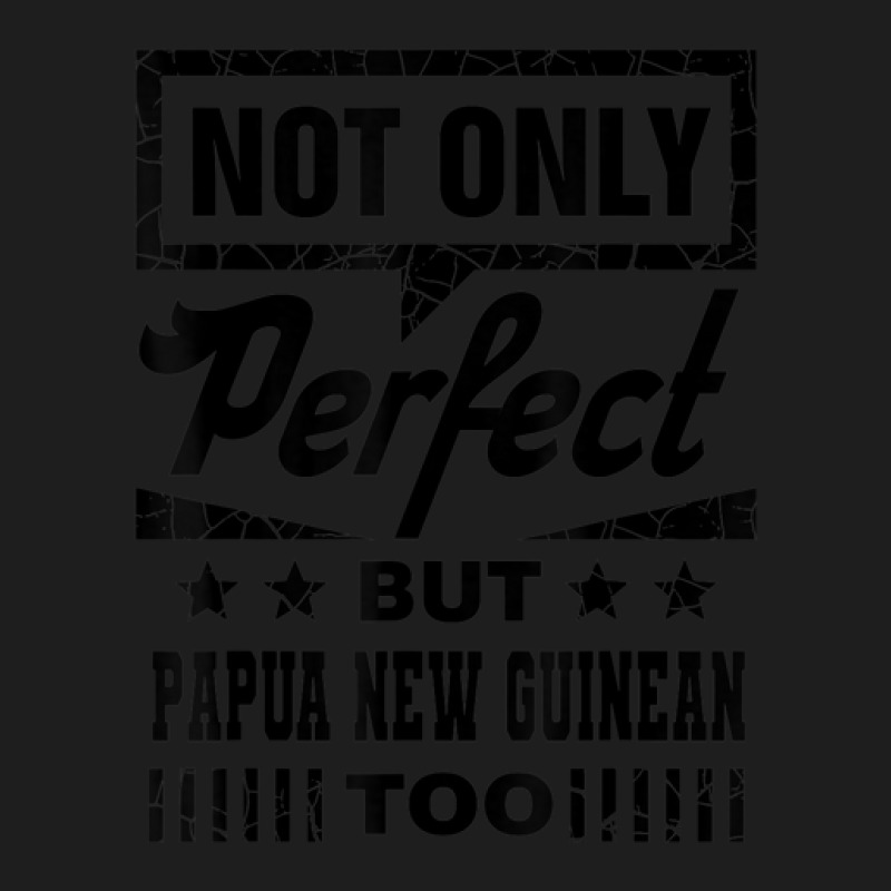 Not Only Perfect But Papua New Guinean Too Funny Classic T-shirt | Artistshot