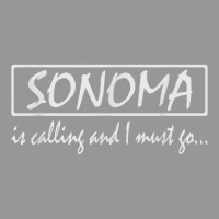 Sonoma Is Calling And I Must Go Funny California, Usa T Shirt Women's V-neck T-shirt | Artistshot