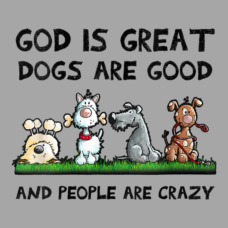 Womens God Is Great Dogs Are Good And People Are Crazy V Neck T Shirt Toddler Sweatshirt | Artistshot